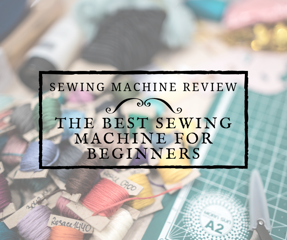 The Best Sewing Machine For Beginners